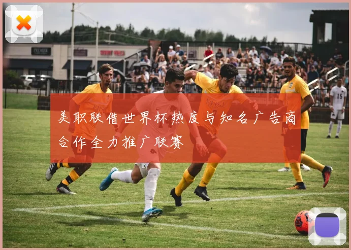 美职联借世界杯热度与知名广告商合作全力推广联赛