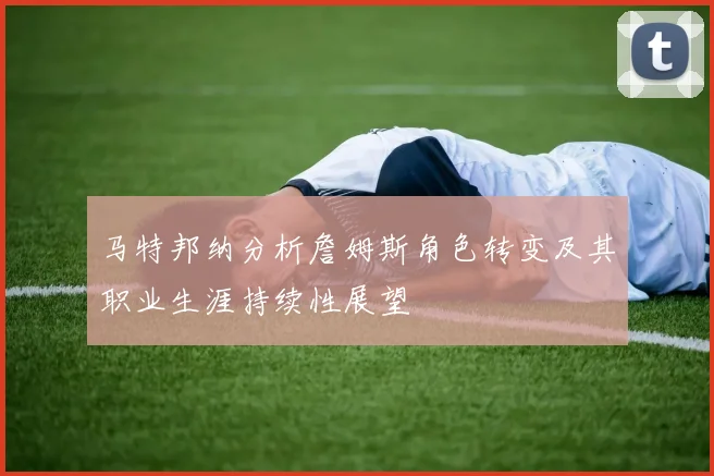 马特邦纳分析詹姆斯角色转变及其职业生涯持续性展望