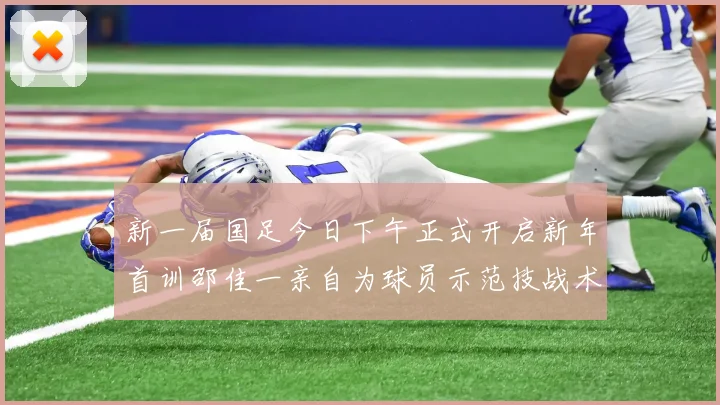 新一届国足今日下午正式开启新年首训邵佳一亲自为球员示范技战术