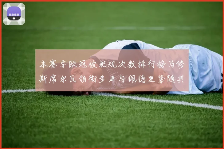 本赛季欧冠被犯规次数排行榜马修斯席尔瓦领衔多库与佩德里紧随其后