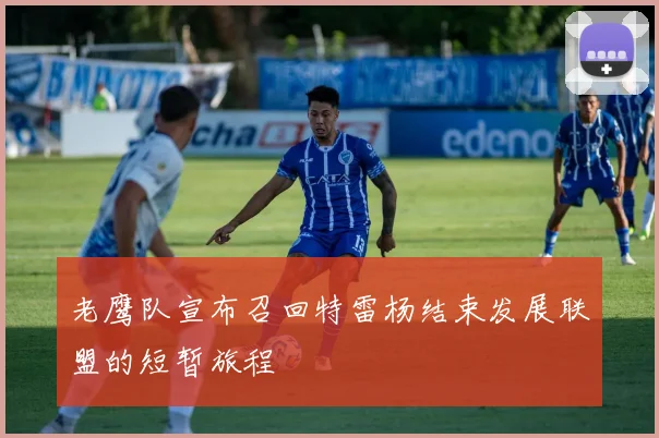 老鹰队宣布召回特雷杨结束发展联盟的短暂旅程